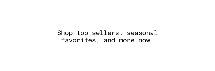 Shop top sellers, seasonal favorites, and more now.
