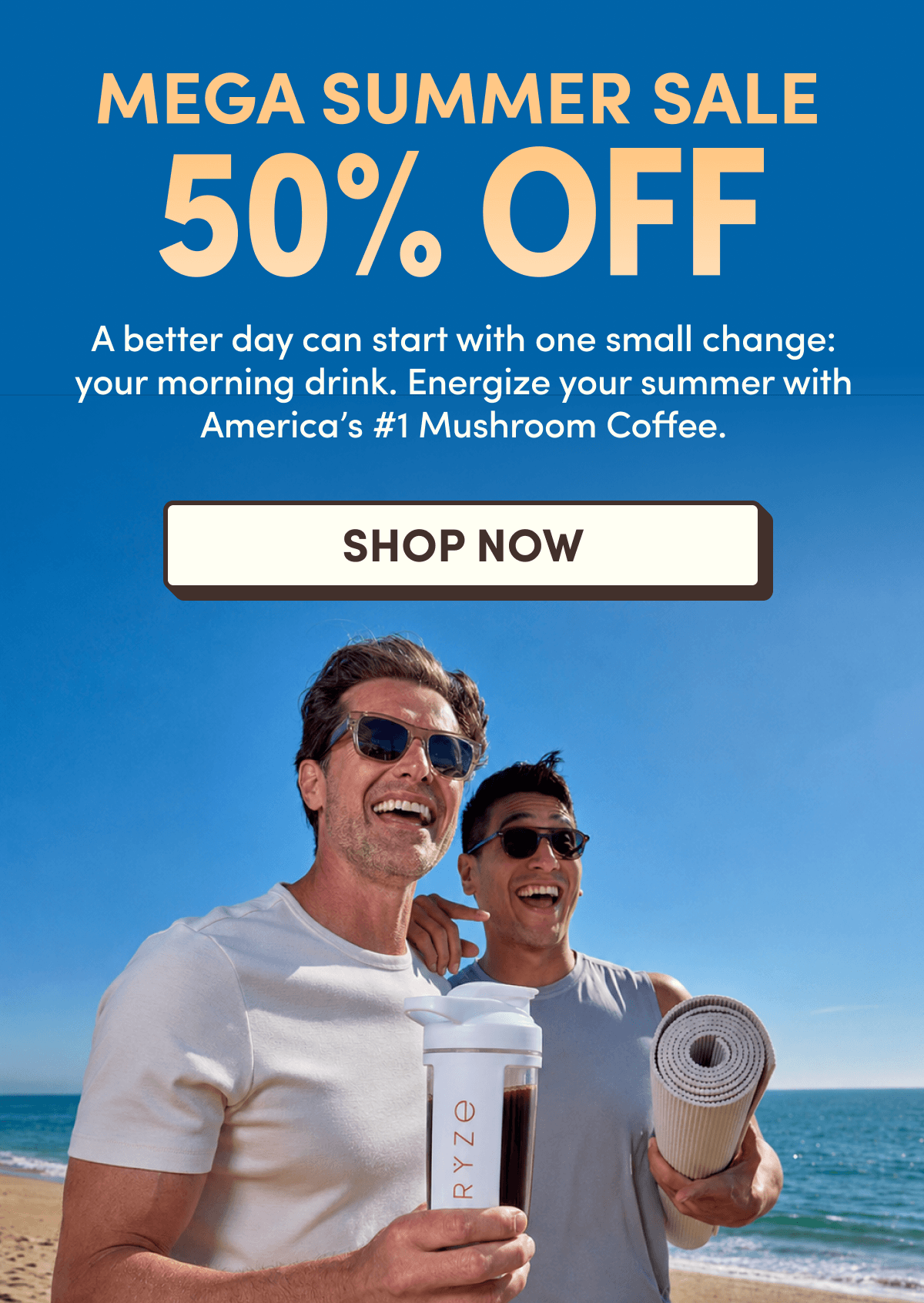 MEGA SUMMER SALE | 50% OFF | A better day can start with one small change: your morning drink. Energize your summer with America's #1 Mushroom Coffee. RYZE | SHOP NOW