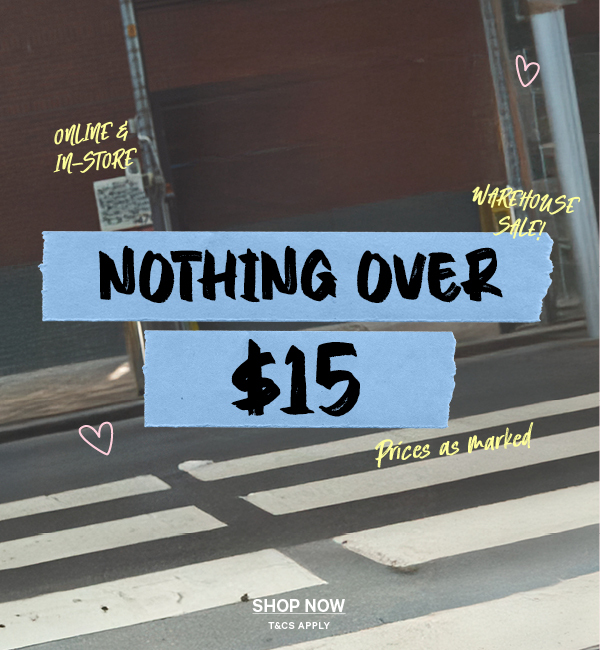 Online & In-Store. Warehouse Sale. Nothing Over $15. Prices as marked. Shop Now. T&C's Apply