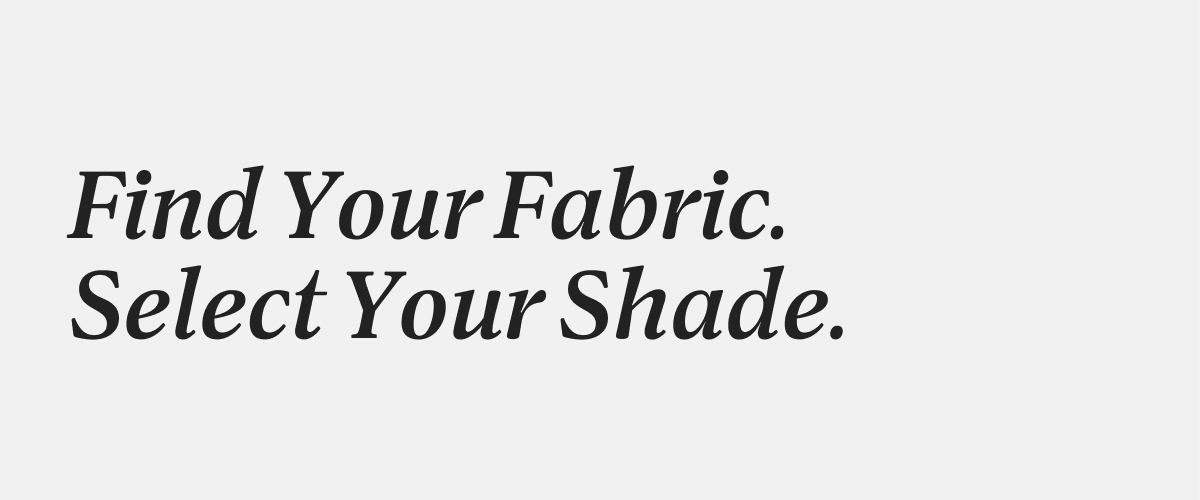 Find Your Fabric. Select Your Shade.