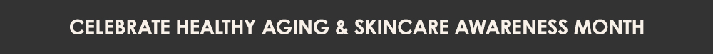 Celebrate Healthy Aging & Skincare Awareness Month