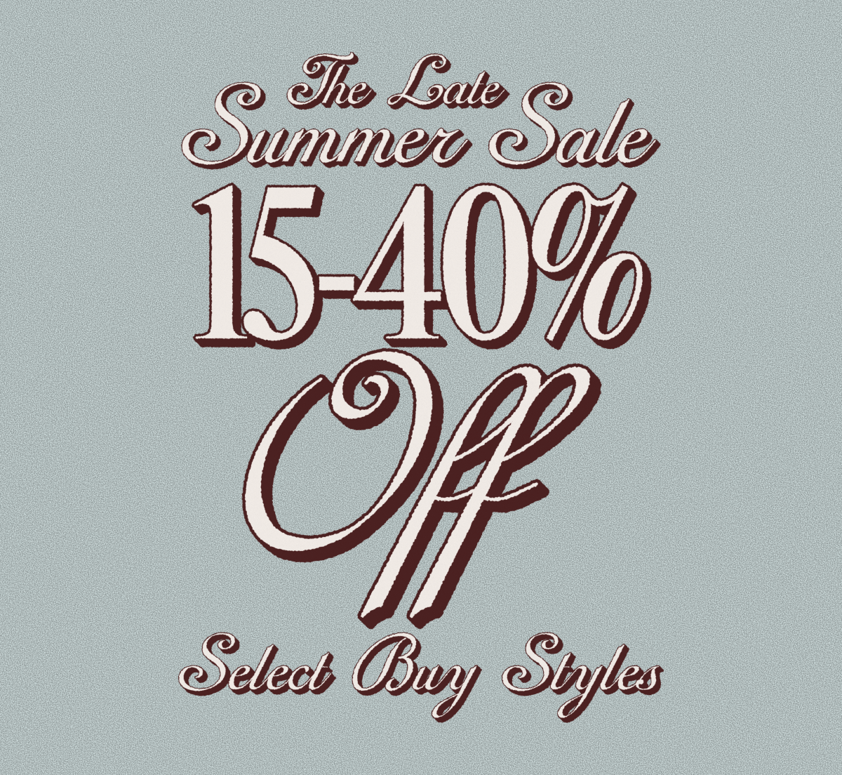 The Late Summer Sale, 15–40% Off, Select Buy Styles.