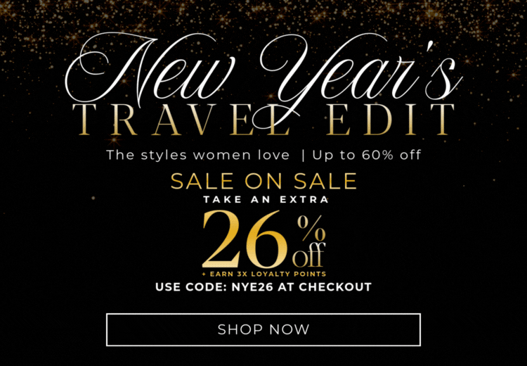 New Years Travel Edit: The Styles Women Love | Up to 60% off. SALE ON SALE. Take an extra 26% off +Earn 3x Loyalty Points. Use code: NYE26 at Checkout