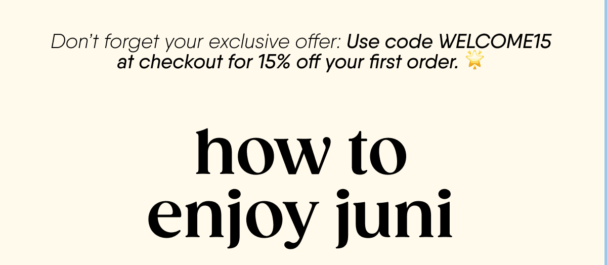 Use code welcome15 at checkout for 15% off your first order
