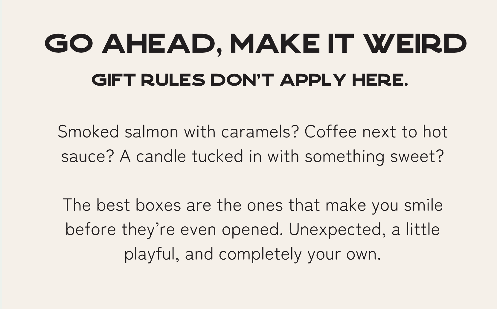 Go Ahead, Make It Weird. Gift rules don't apply here.