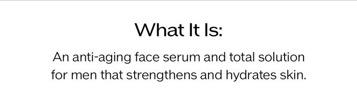 What It Is: An anti-aging face serum and total solution for men that strengthens and hydrates skin.