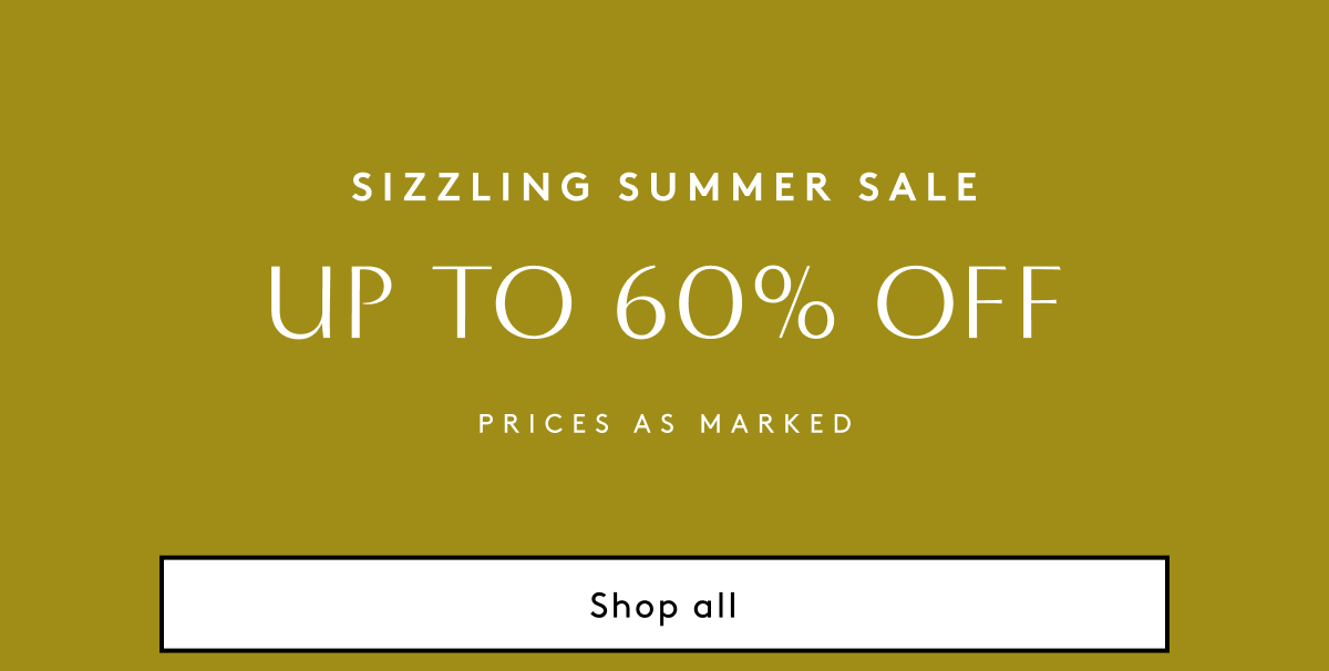 Sizzling Summer Sale | Up To 60% Off | Prices As Marked | Shop All