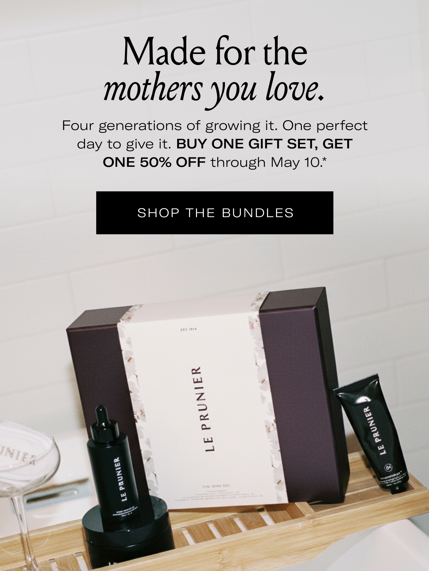 Made for the mothers you love.  Four generations of growing it. One perfect day to give it. BUY ONE GIFT SET, GET ONE 50% OFF through May 10.*  SHOP THE BUNDLES