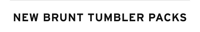 New BRUNT Tumbler Packs