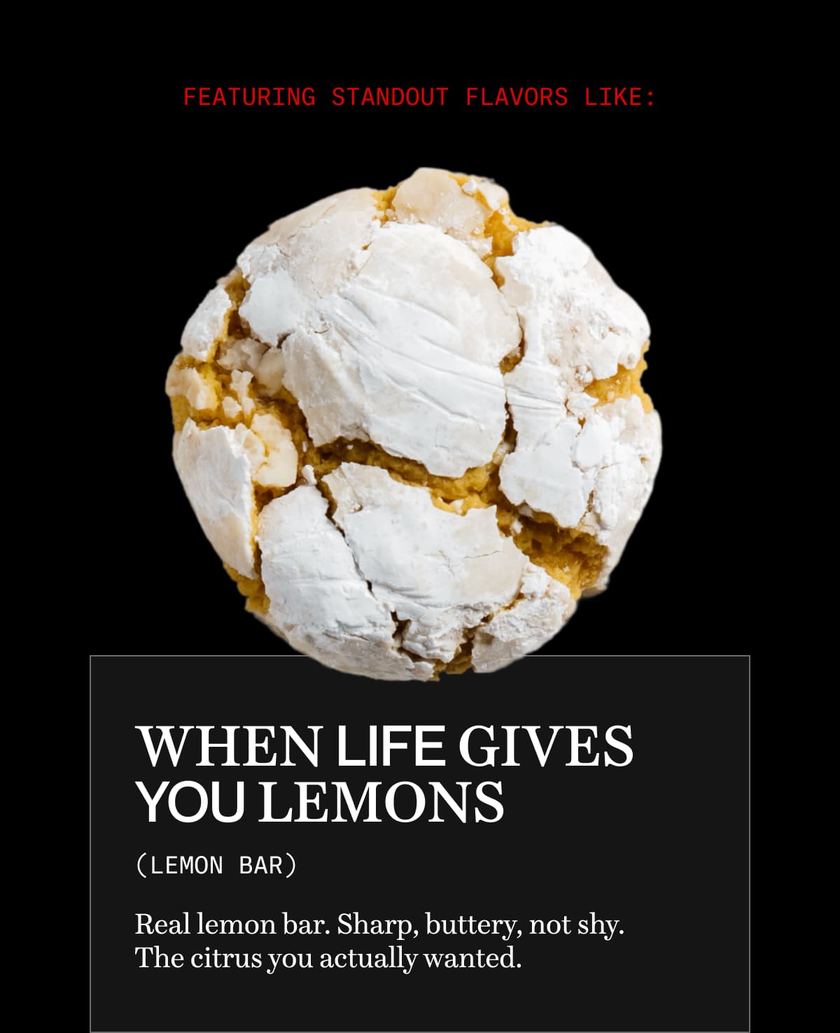 Featuring standout flavors like: When Life Gives You Lemons (Lemon Bar) | Real lemon bar. Sharp, buttery, not shy. The citrus you actually wanted.