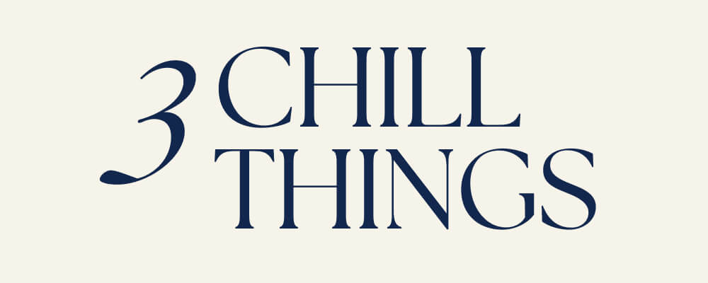 3 Chill Things 