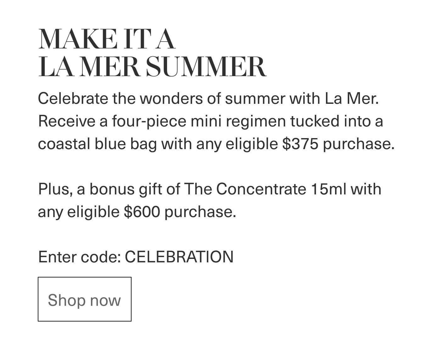MAKE IT A LA MER SUMMER | Celebrate the wonders of summer with La Mer. Receive a four-piece mini regimen tucked into a coastal blue bag with any eligible $375 purchase. | Plus, a bonus gift of The Concentrate 15ml with any eligible $600 purchase. | Enter code: CELEBRATION | Shop now