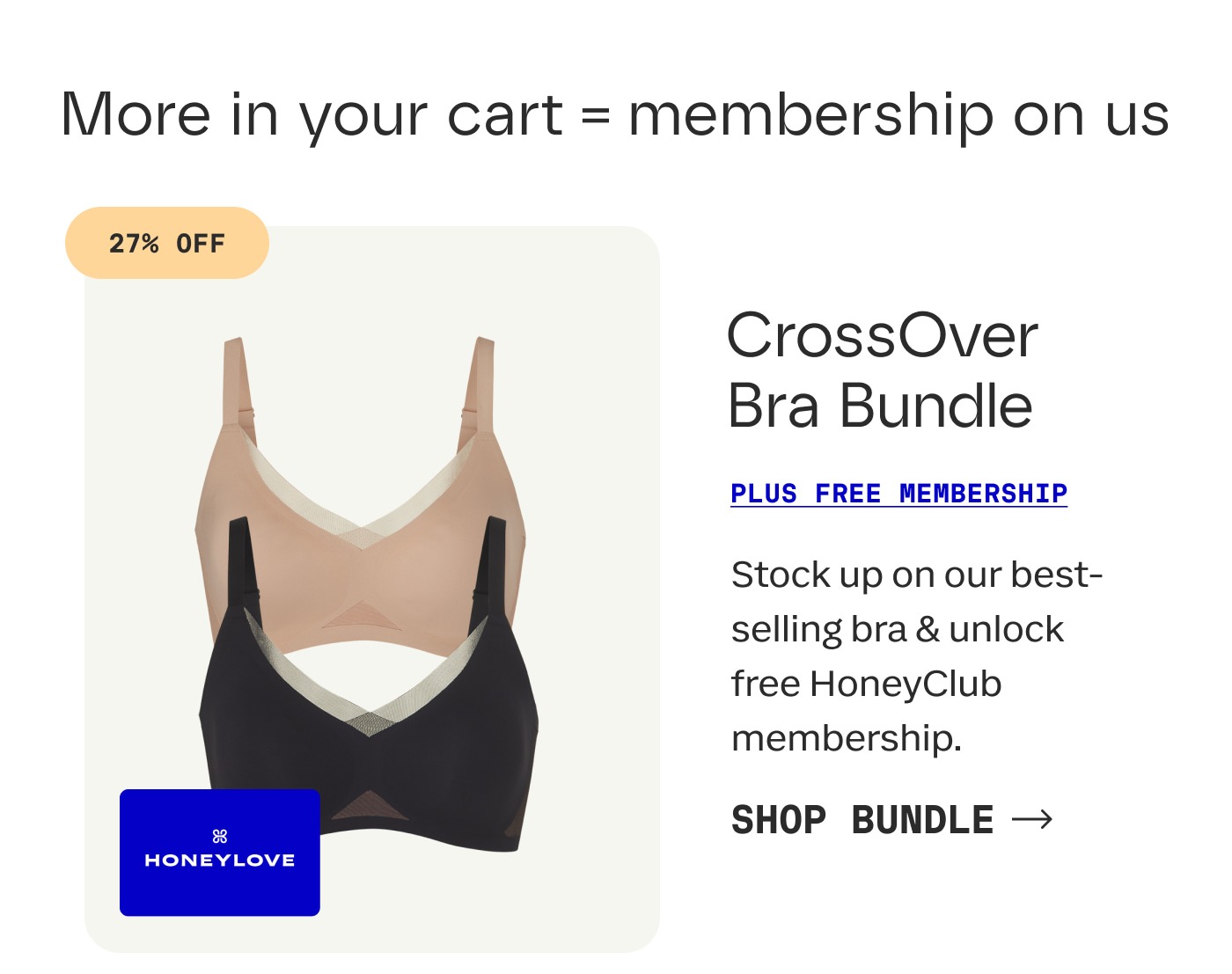 More in your cart = membership on us | 27% OFF | CrossOver Bra Bundle | PLUS FREE MEMBERSHIP | Stock up on our best-selling bra & unlock free HoneyClub membership. | SHOP BUNDLE