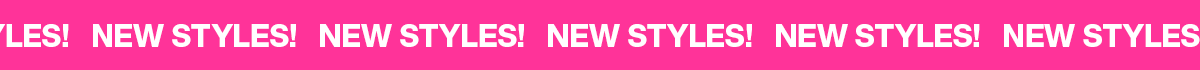 NEW STYLES!