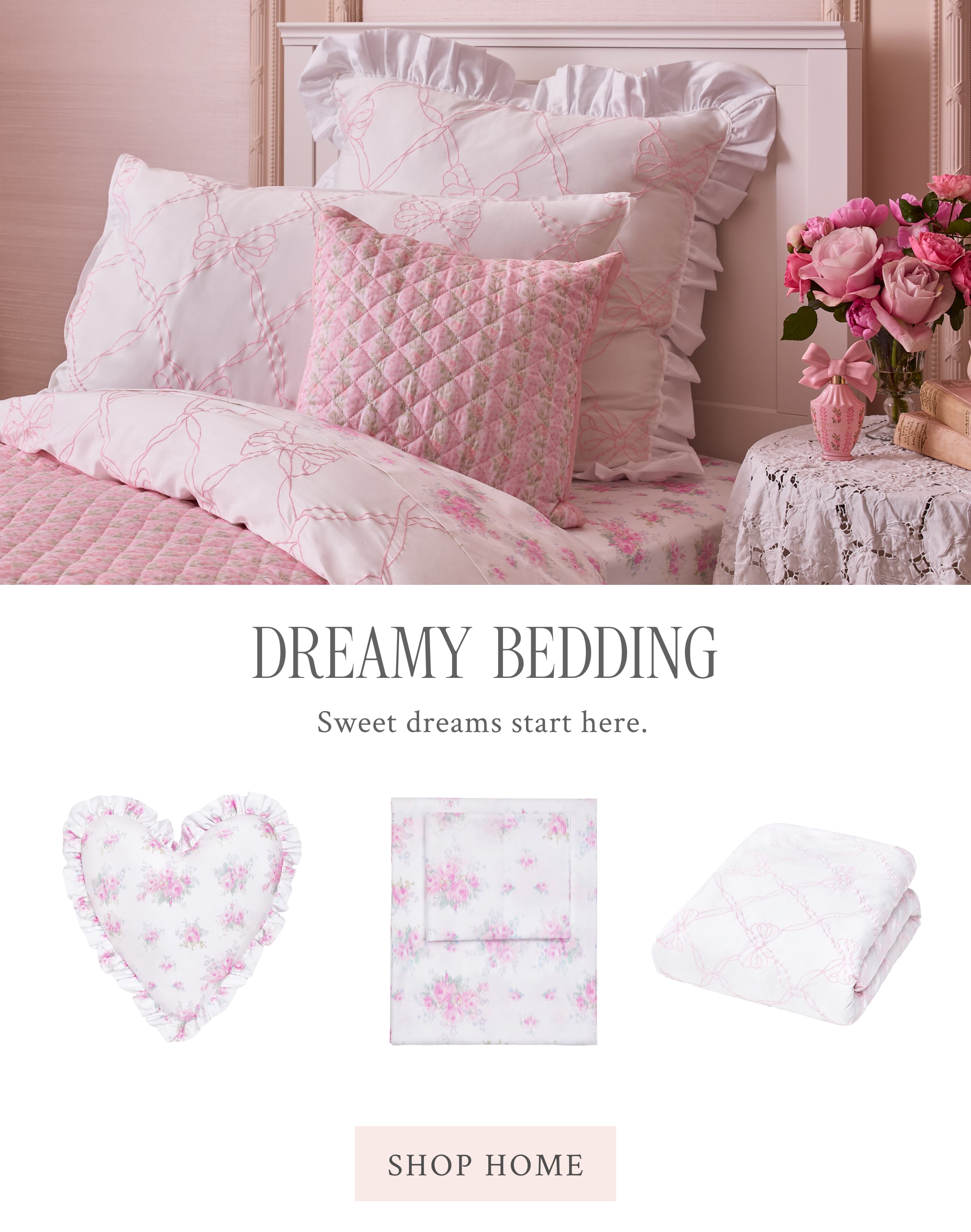 DREAMY BEDDING Sweet dreams start here.  <SHOP HOME> 