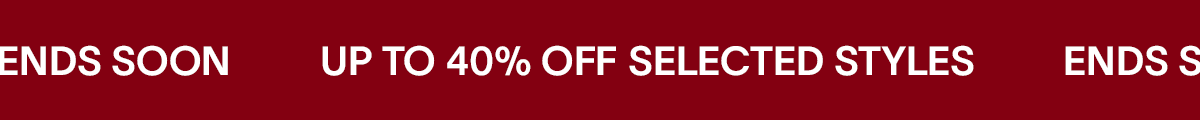 ends soon - up to 40% off selected styles