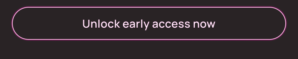 Unlock early access now