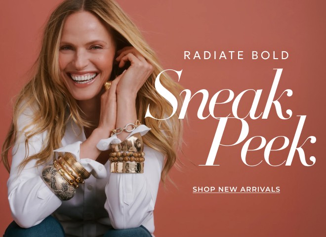 RADIATE BOLD. SNEAK PEEK. SHOP NEW ARRIVALS.