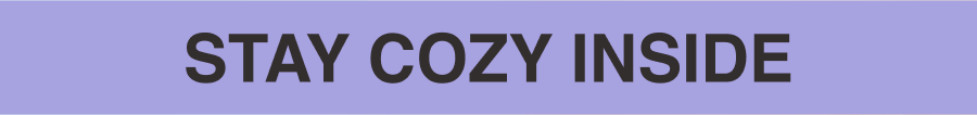 Stay Cozy Inside