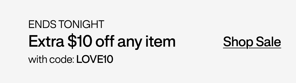 ENDS TONIGHT - Extra $10 off any item with code: LOVE10. Shop Sale