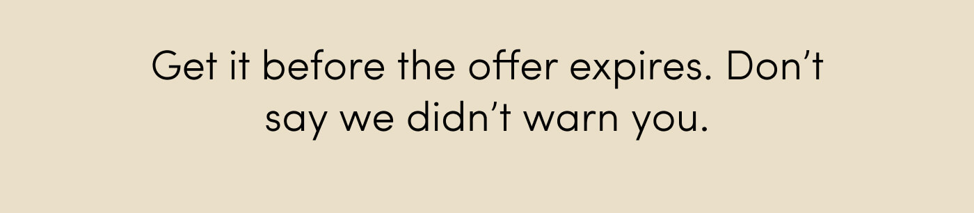 Get it before the offer expires. Don’t say we didn’t warn you.