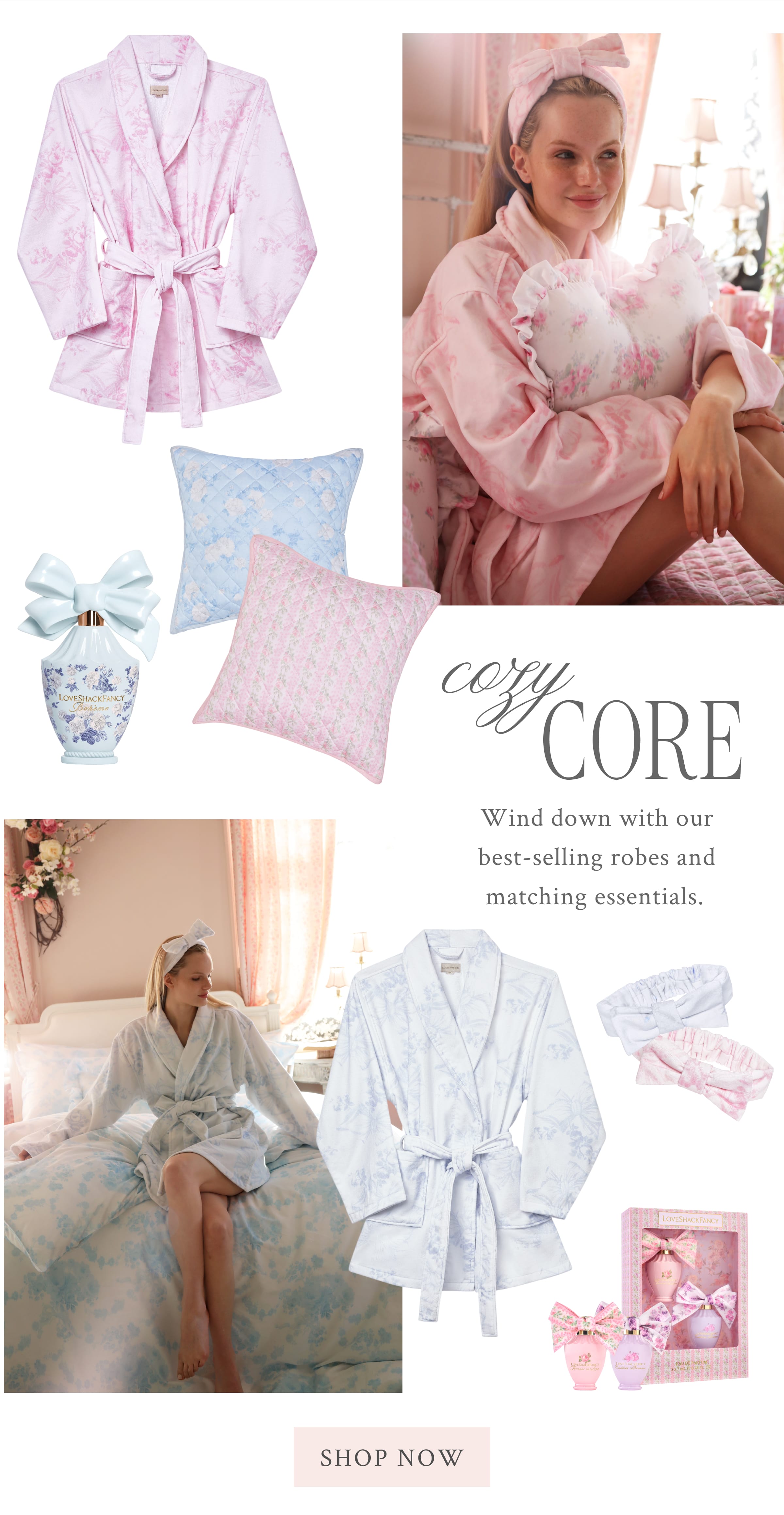  COZY CORE Wind down with our best-selling robes and matching essentials.  <SHOP NOW>
