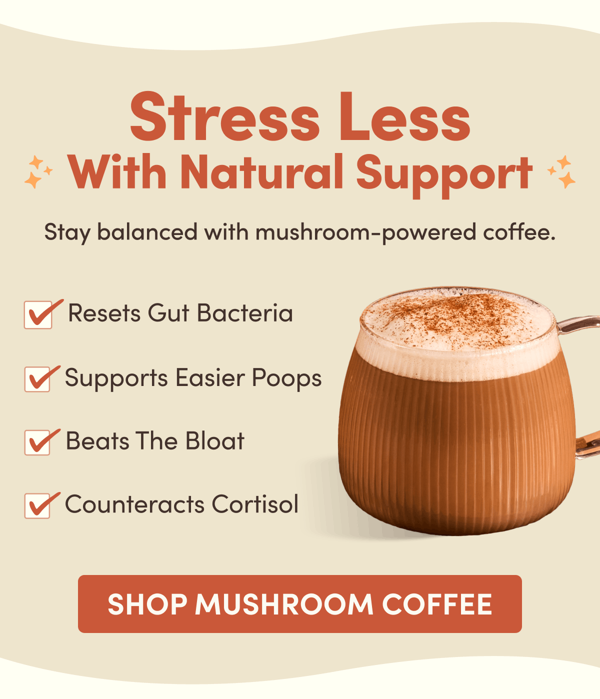 Stress Less With Natural Support | Stay balanced with mushroom-powered coffee. | Resets Gut Bacteria, Supports Easier Poops, Beats The Bloat, Counteracts Cortisol | Shop Mushroom Coffee
