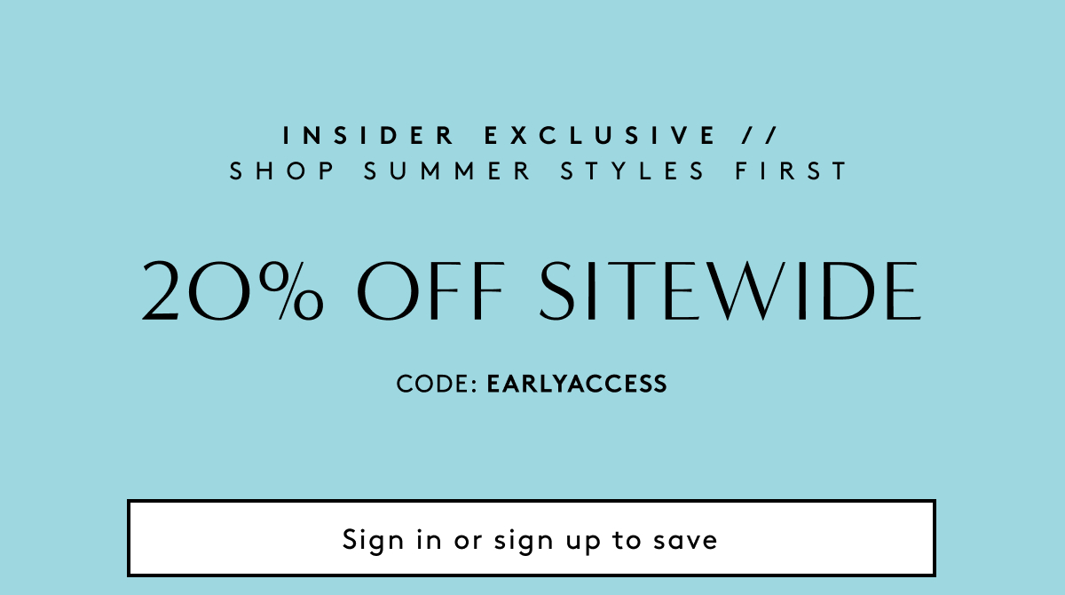 Insider Exclusive // Shop Summer Styles First 20% Off Sitewide Code: EARLYACCESS | Sign In Or Sign Up To Save