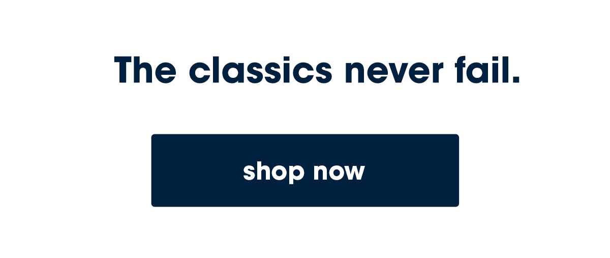 The classics never fail. Shop now.
