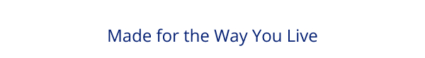 Made for the Way You Live 