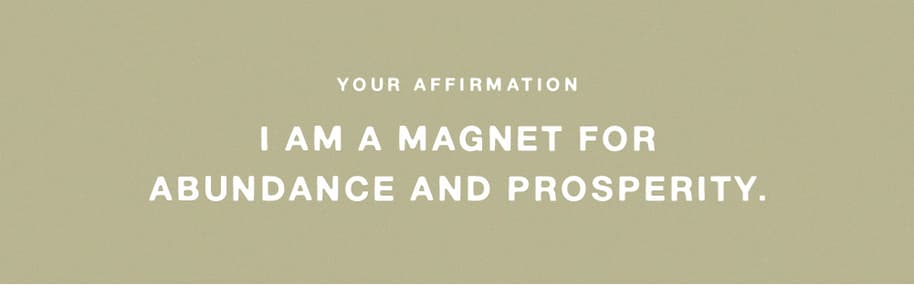 I am a magnet for abundance and prosperity.
