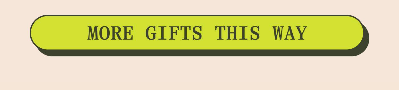 MORE GIFTS THIS WAY