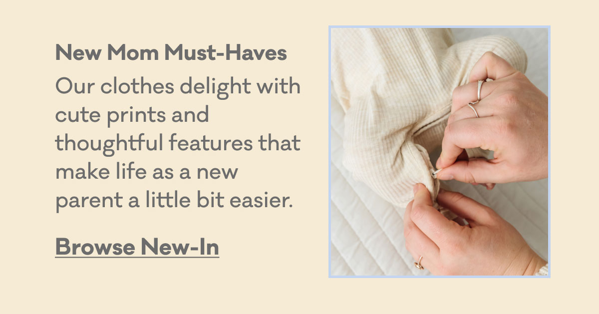 New Mom Must-Haves | Our clothes delight with cute prints and thoughtful features that make life as a new parent a little bit easier. | Browse New-In