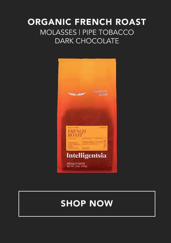 Organic French Roast - Molasses, Pipe Tobacco, Dark Chocolate | SHOP NOW