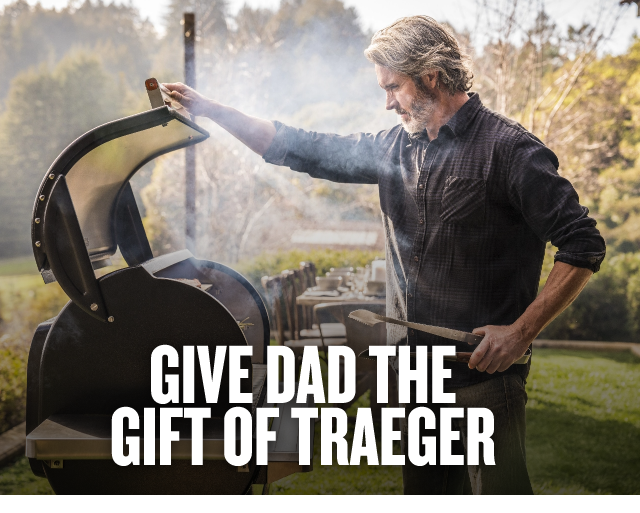 Give dad the gift of Traeger