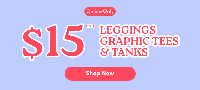 Online Only | $15USD Leggings Graphic Tees & Tanks | Shop Now >