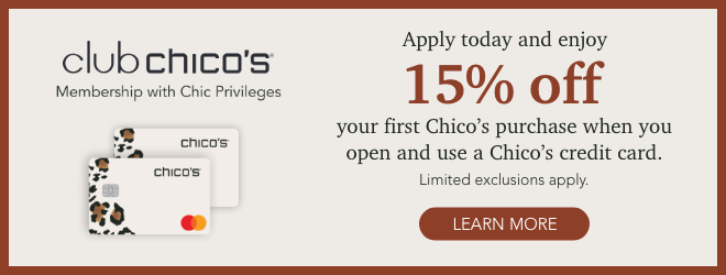 Apply today and enjoy 15% off your first Chico's purchase when you open and use a Chico's credit card. Limited exclusions apply.