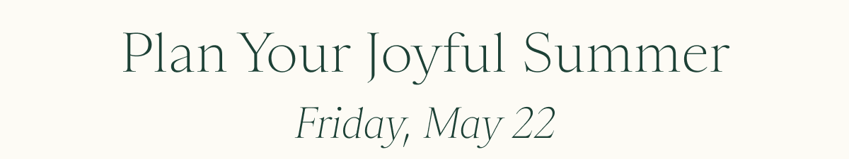 Plan Your Joyful Summer | May 22 