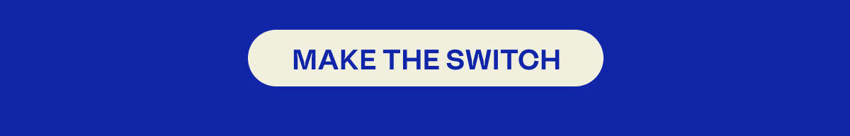 MAKE THE SWITCH