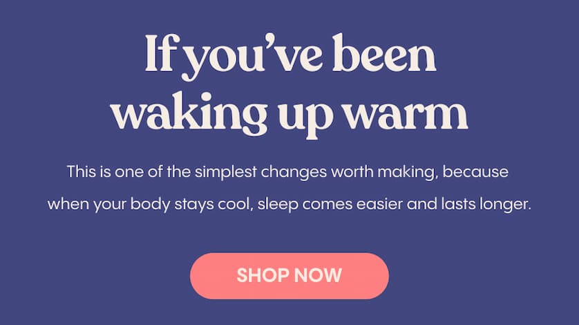 If you’ve been waking up warm, this is one of the simplest changes worth making, because when your body stays cool, sleep comes easier and lasts longer.