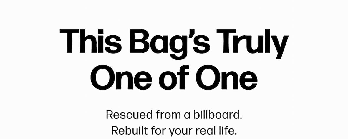 This Bag’s Truly One of One Rescued from a billboard. Rebuilt for your real life.