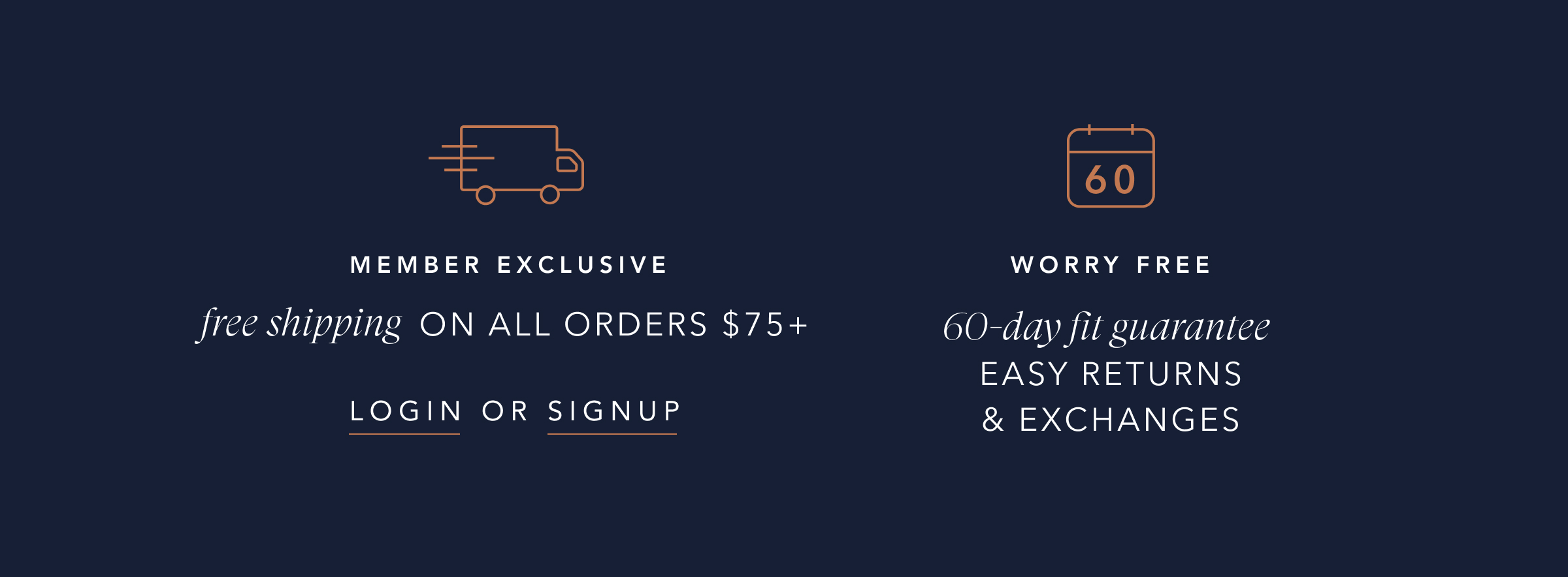 FREE SHIPPING ON ALL ORDERS $75+ | 60-DAY FIT GUARANTEE EASY RETURNS + EXCHANGES
