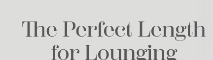 The Perfect Length for Lounging