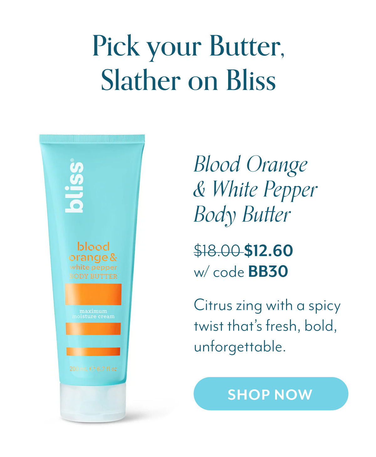 Pick your Butter,  Slather on Bliss  Blood Orange  & White Pepper Body Butter  Citrus zing with a spicy twist that’s fresh, bold, unforgettable.
