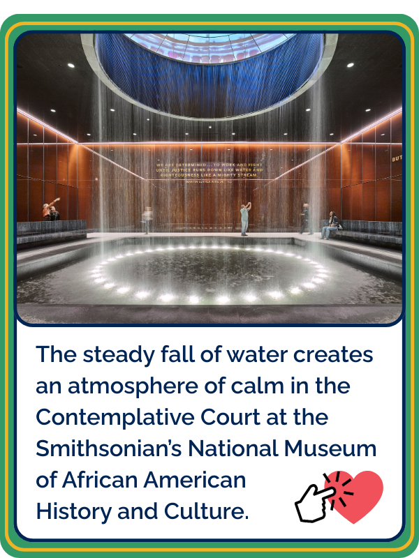 Option 3: The steady fall of water creates an atmosphere of calm in the Contemplative Court at the Smithsonian's National Museum of African American History and Culture