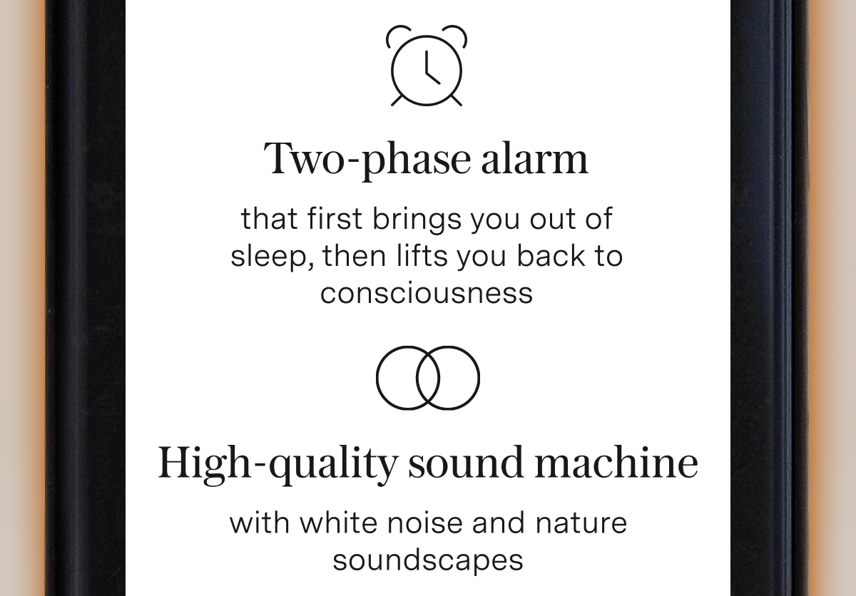 ? Two-phase alarm&nbsp;that first brings you out of sleep, then lifts you back to consciousness ? High-quality sound machine&nbsp;with white noise and nature soundscapes