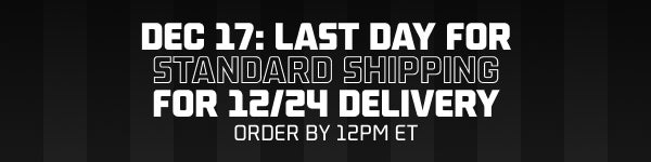 12/17 Last Day for Standard Shipping for 12/24 Delivery