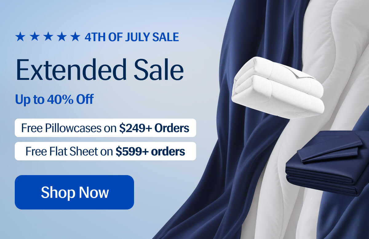 Extended 4th of July Sale | Up to 40% Off | Free Pillowcases on $249+ orders | Free Flat Sheet on $599+ orders | Shop Now