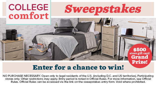 College Comfort Sweepstakes Enter for a chance to win! $500 store gift card Grand Prize!