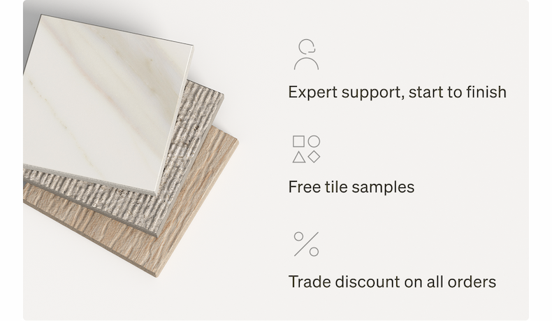 Exclusive benefits: expert support, free tile samples, trade discounts on all orders.